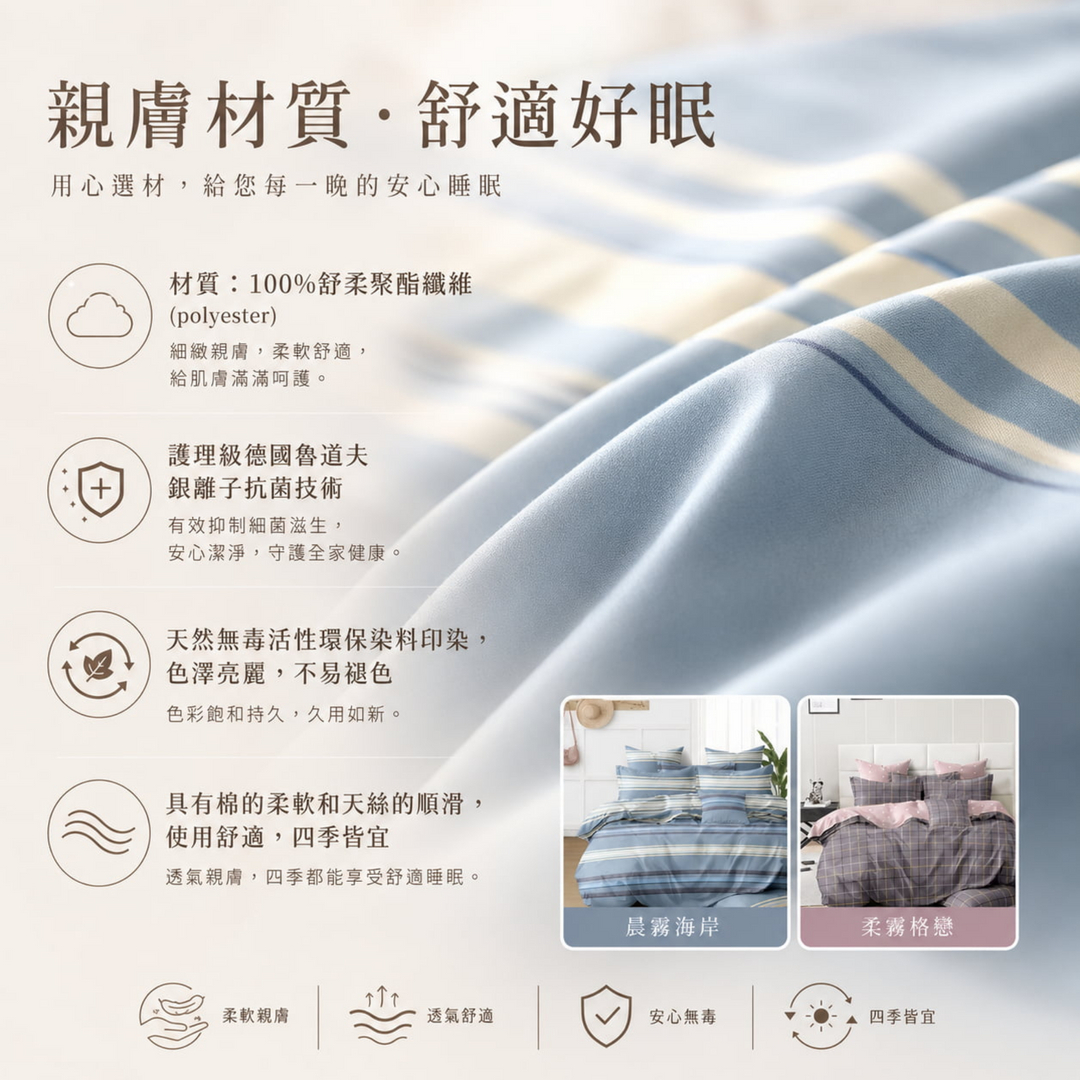 舒柔聚酯纖維床包材質介紹，100%舒柔聚酯纖維搭配銀離子抗菌技術，親膚透氣、柔軟舒適、色澤耐看不易褪色。
